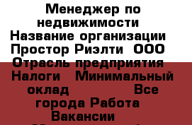 Менеджер по недвижимости › Название организации ­ Простор-Риэлти, ООО › Отрасль предприятия ­ Налоги › Минимальный оклад ­ 150 000 - Все города Работа » Вакансии   . Мурманская обл.,Оленегорск г.